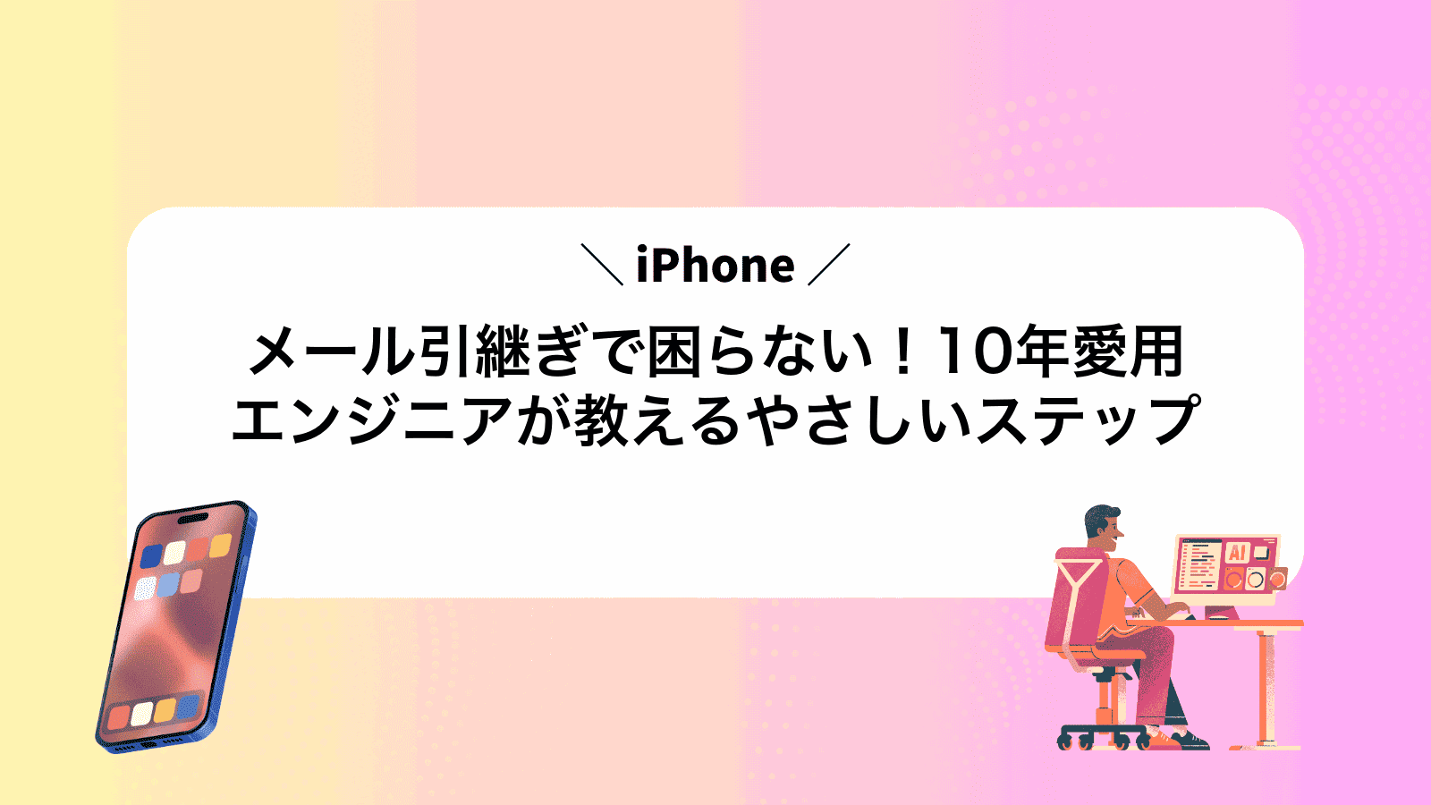 iPhoneメール引継ぎで困らない！10年愛用エンジニアが教えるやさしいステップ
