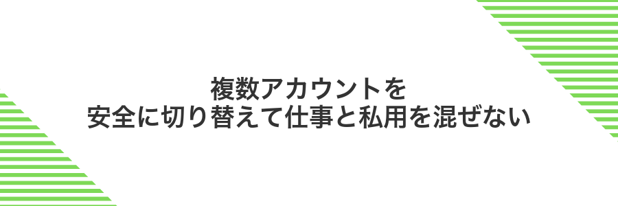 複数アカウントを安全に切り替えて仕事と私用を混ぜない