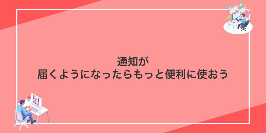 通知が届くようになったらもっと便利に使おう