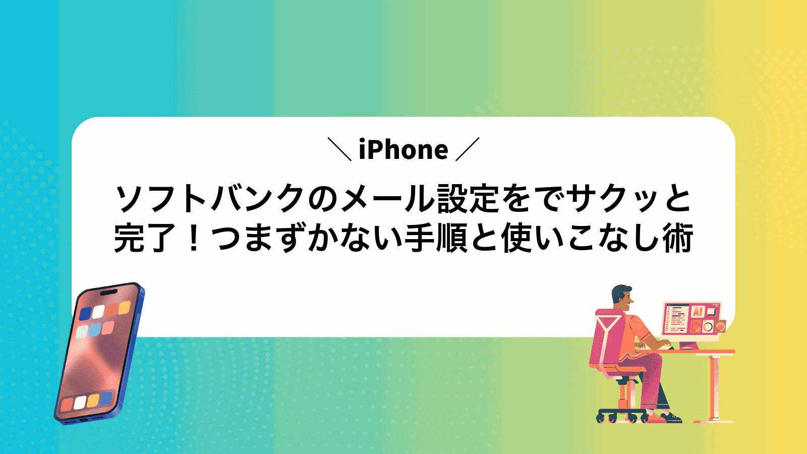 ソフトバンクのメール設定をiPhoneでサクッと完了！つまずかない手順と使いこなし術