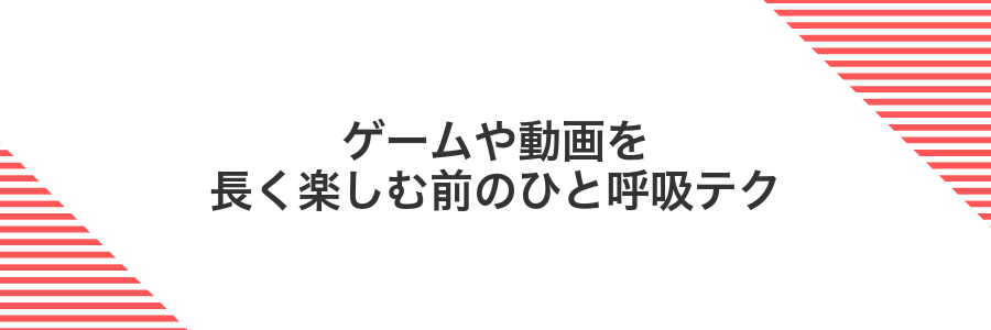 ゲームや動画を長く楽しむ前のひと呼吸テク