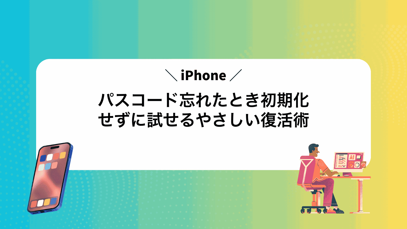 iPhoneパスコード忘れたとき初期化せずに試せるやさしい復活術