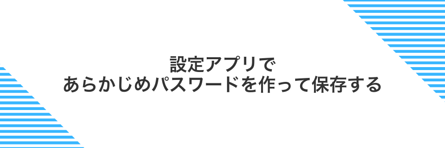 設定アプリであらかじめパスワードを作って保存する