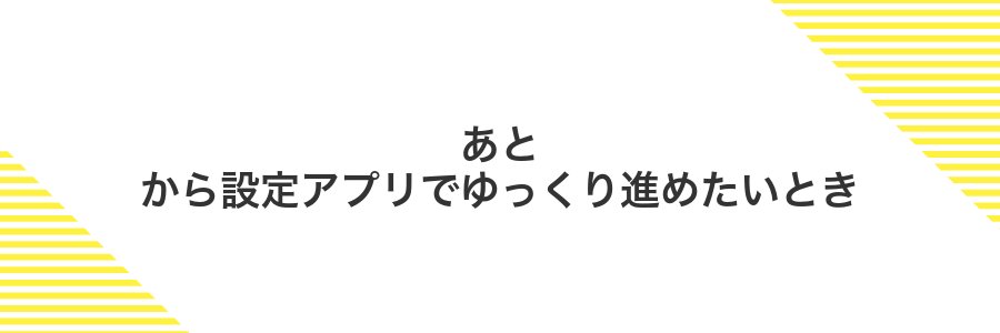 あとから設定アプリでゆっくり進めたいとき