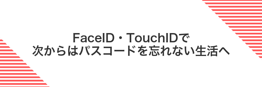 FaceID・TouchIDで次からはパスコードを忘れない生活へ
