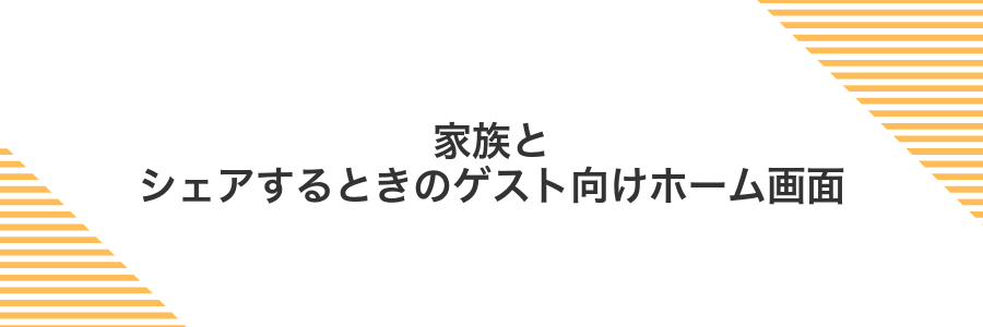 家族とシェアするときのゲスト向けホーム画面
