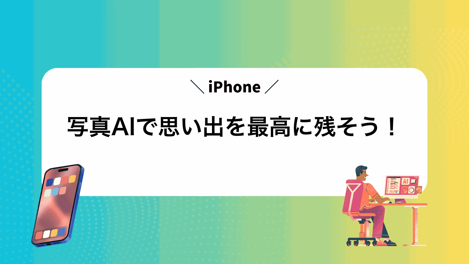 iPhone写真AIで思い出を最高に残そう！