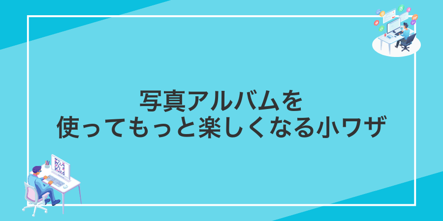 写真アルバムを使ってもっと楽しくなる小ワザ