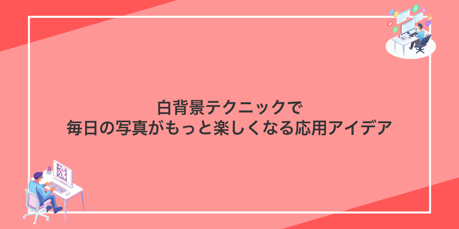 白背景テクニックで毎日の写真がもっと楽しくなる応用アイデア