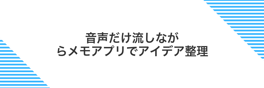 音声だけ流しながらメモアプリでアイデア整理