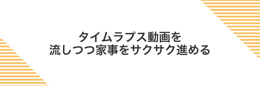 タイムラプス動画を流しつつ家事をサクサク進める