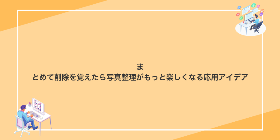 まとめて削除を覚えたら写真整理がもっと楽しくなる応用アイデア