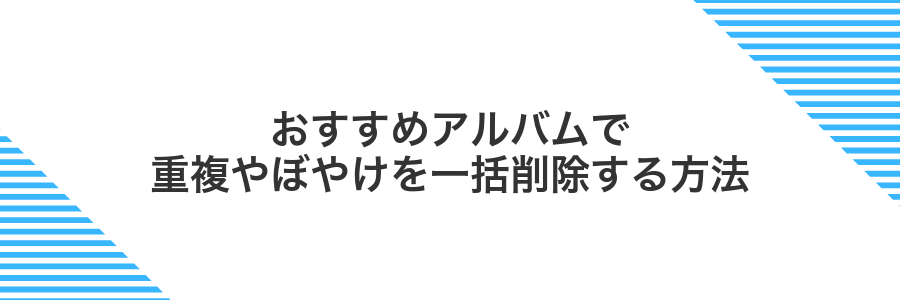 おすすめアルバムで重複やぼやけを一括削除する方法