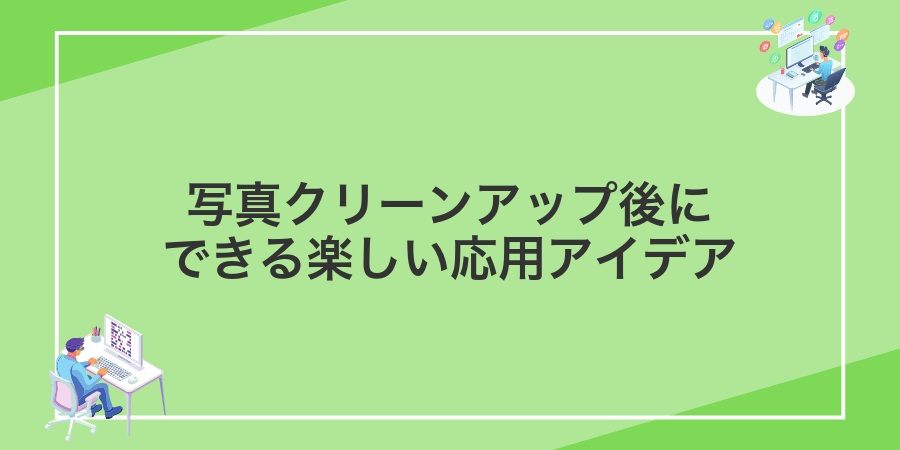 写真クリーンアップ後にできる楽しい応用アイデア