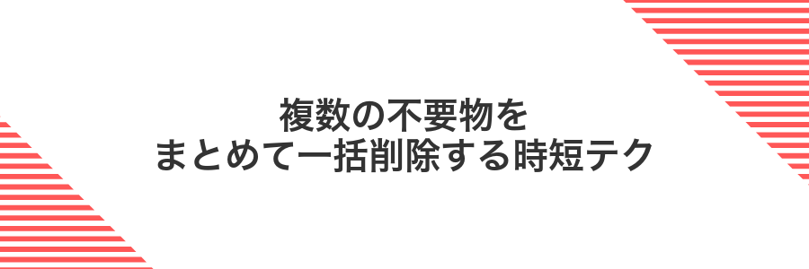 複数の不要物をまとめて一括削除する時短テク