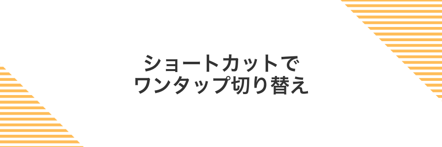 ショートカットでワンタップ切り替え