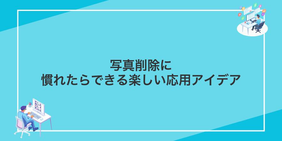 写真削除に慣れたらできる楽しい応用アイデア
