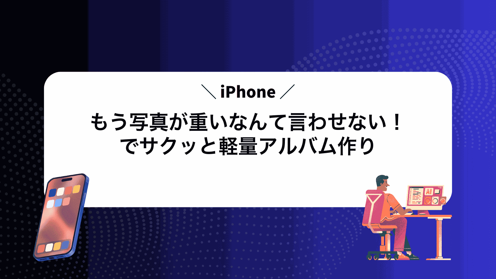 もう写真が重いなんて言わせない！iPhoneでサクッと軽量アルバム作り