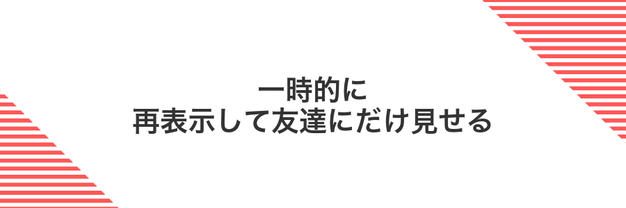 一時的に再表示して友達にだけ見せる