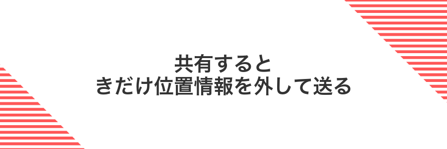 共有するときだけ位置情報を外して送る
