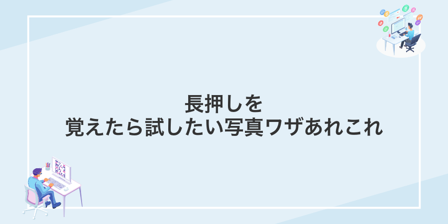 長押しを覚えたら試したい写真ワザあれこれ
