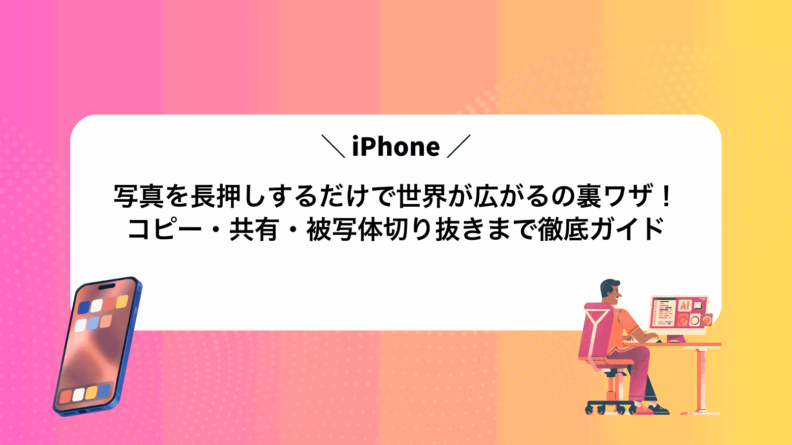 写真を長押しするだけで世界が広がるiPhoneの裏ワザ！コピー・共有・被写体切り抜きまで徹底ガイド