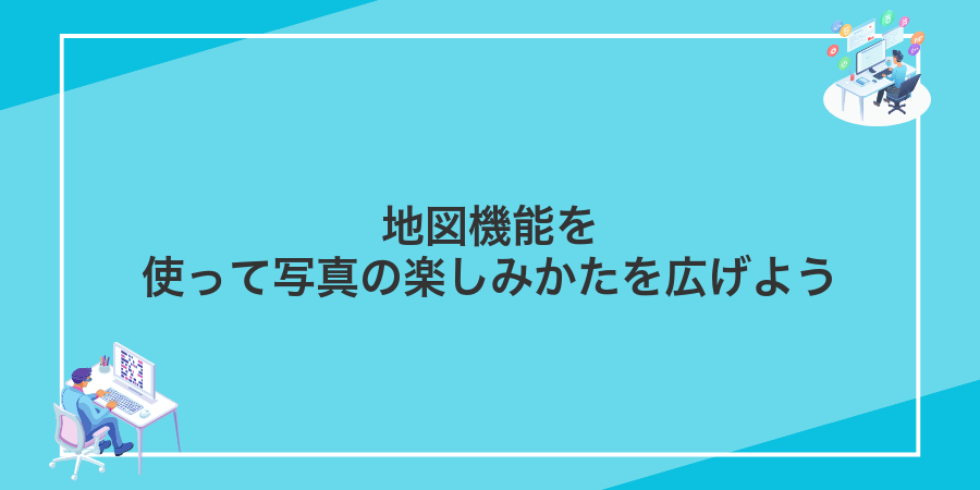 地図機能を使って写真の楽しみかたを広げよう