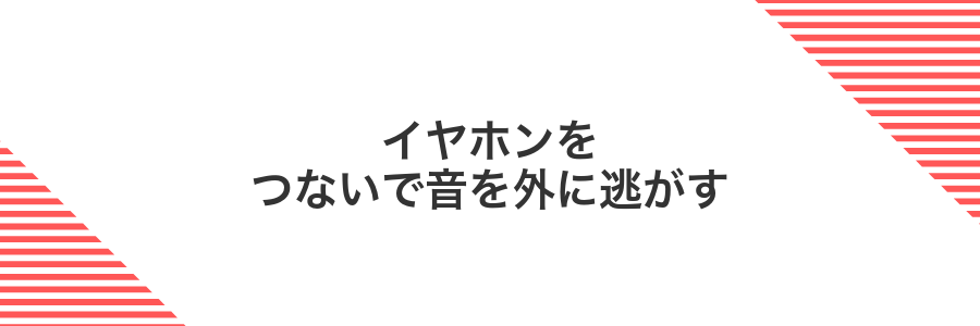 イヤホンをつないで音を外に逃がす