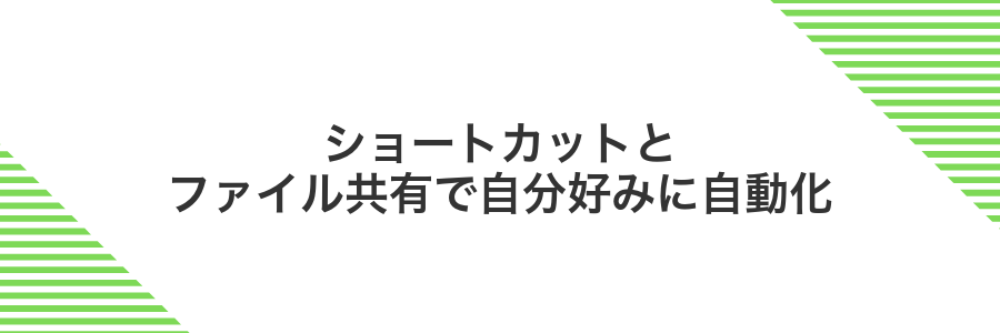 ショートカットとファイル共有で自分好みに自動化