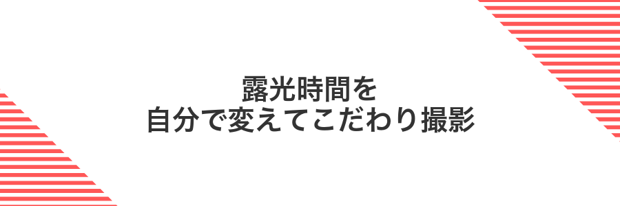 露光時間を自分で変えてこだわり撮影