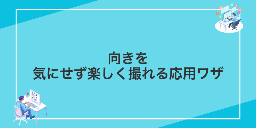 向きを気にせず楽しく撮れる応用ワザ
