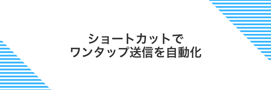 ショートカットでワンタップ送信を自動化