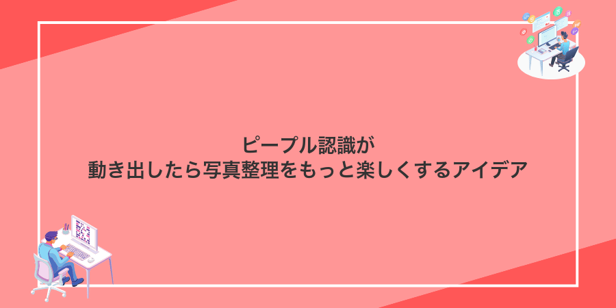 ピープル認識が動き出したら写真整理をもっと楽しくするアイデア
