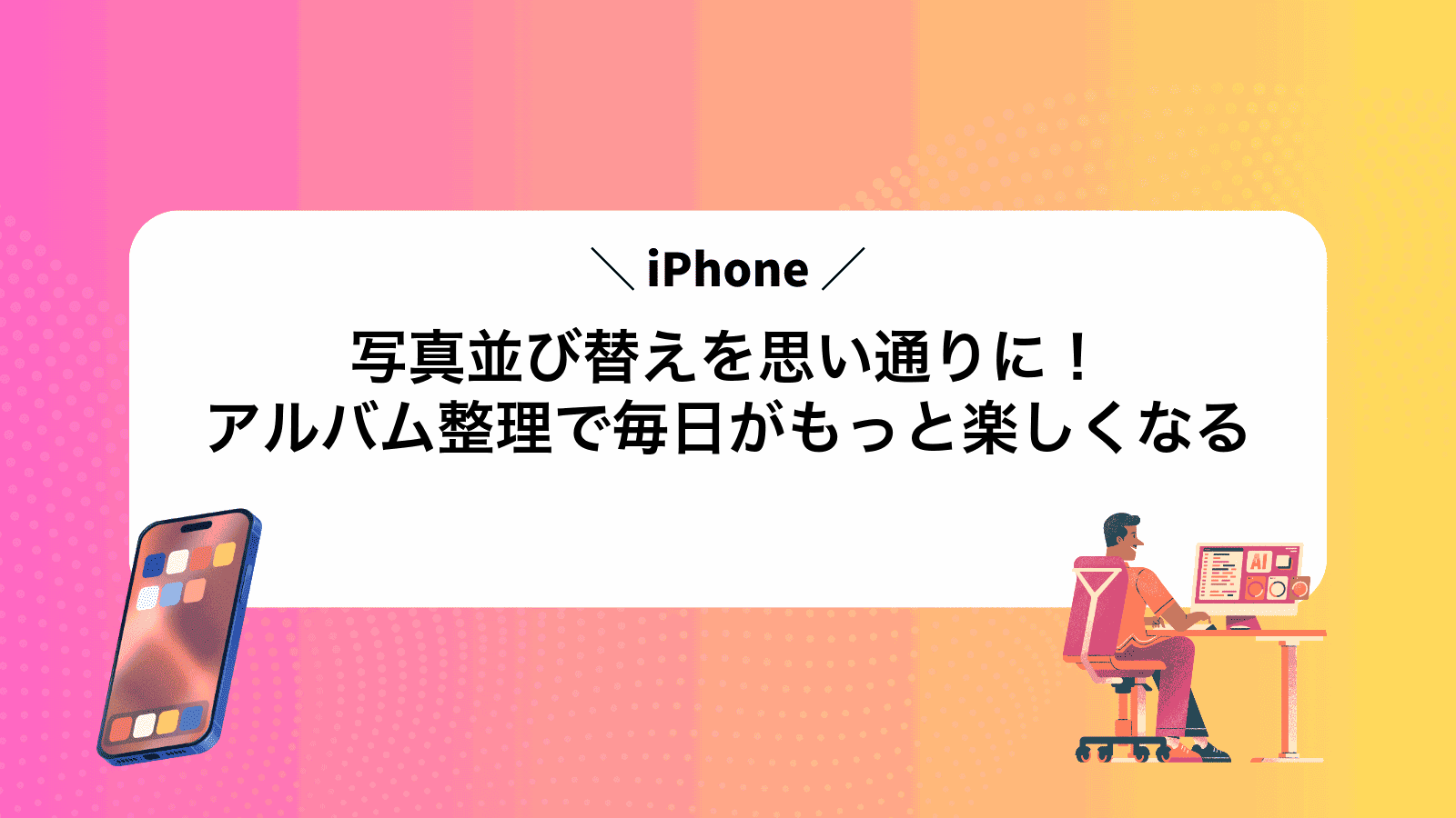 iPhone写真並び替えを思い通りに！アルバム整理で毎日がもっと楽しくなる