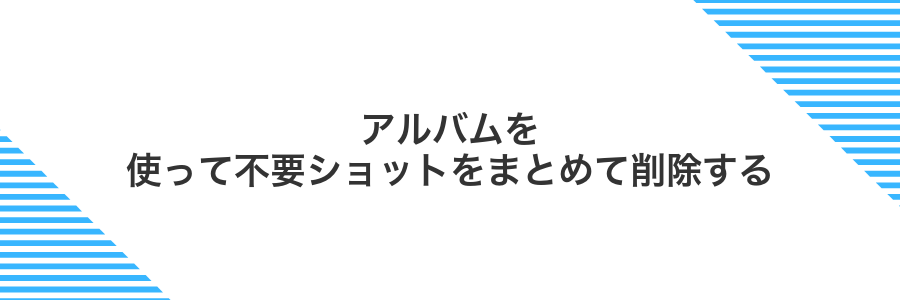 アルバムを使って不要ショットをまとめて削除する