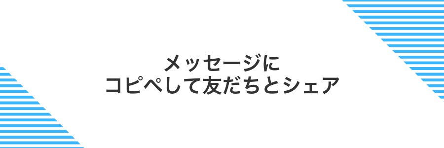 メッセージにコピペして友だちとシェア