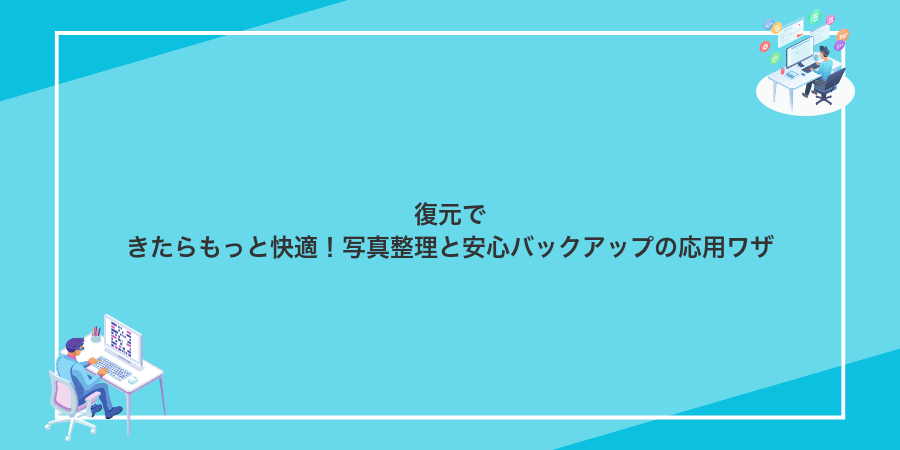 復元できたらもっと快適！写真整理と安心バックアップの応用ワザ