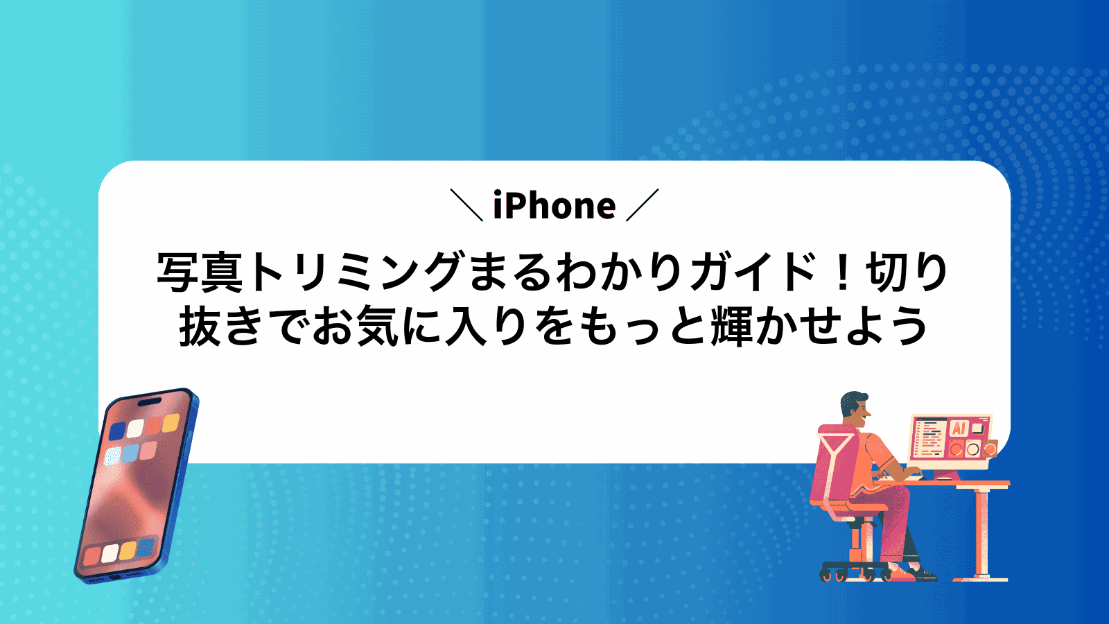 iPhone写真トリミングまるわかりガイド！切り抜きでお気に入りをもっと輝かせよう