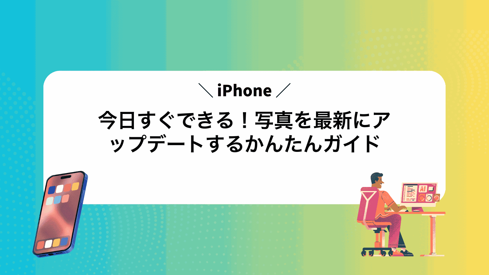 今日すぐできる！iPhone写真を最新にアップデートするかんたんガイド