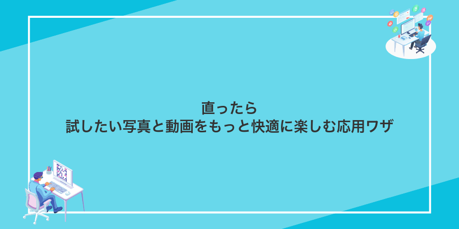 直ったら試したい写真と動画をもっと快適に楽しむ応用ワザ