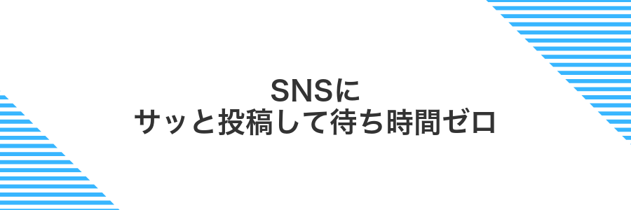 SNSにサッと投稿して待ち時間ゼロ