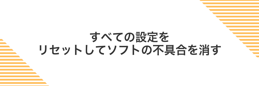 すべての設定をリセットしてソフトの不具合を消す
