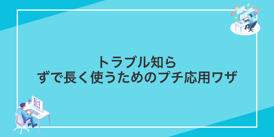 トラブル知らずで長く使うためのプチ応用ワザ