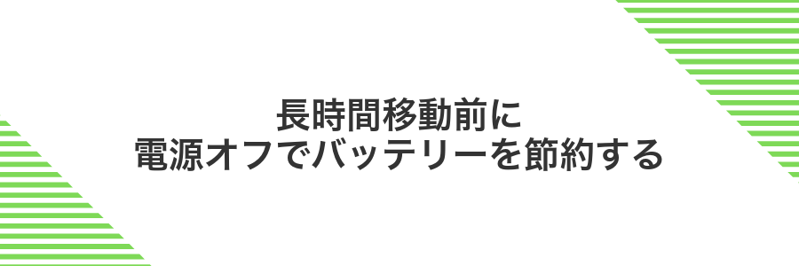 長時間移動前に電源オフでバッテリーを節約する