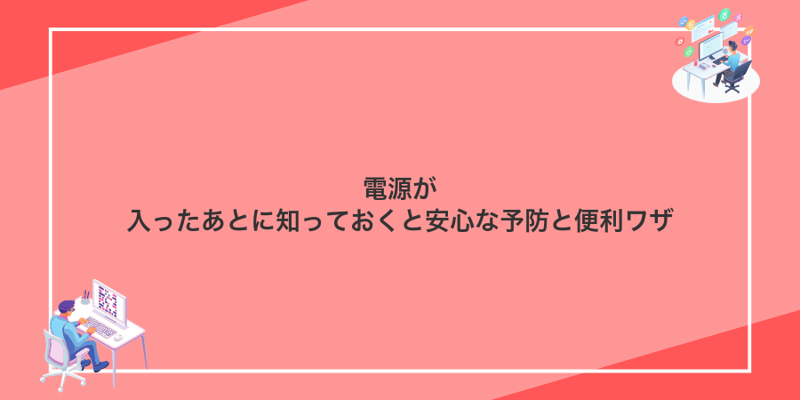 電源が入ったあとに知っておくと安心な予防と便利ワザ