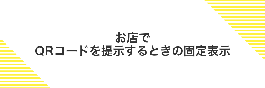 お店でQRコードを提示するときの固定表示