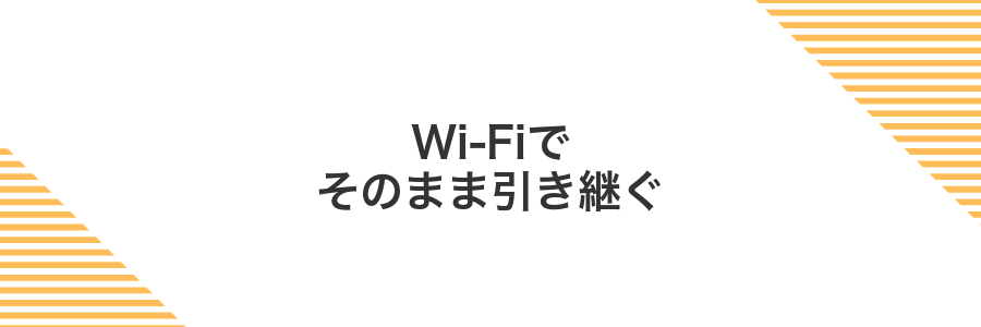Wi-Fiでそのまま引き継ぐ