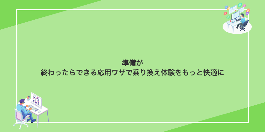 準備が終わったらできる応用ワザで乗り換え体験をもっと快適に