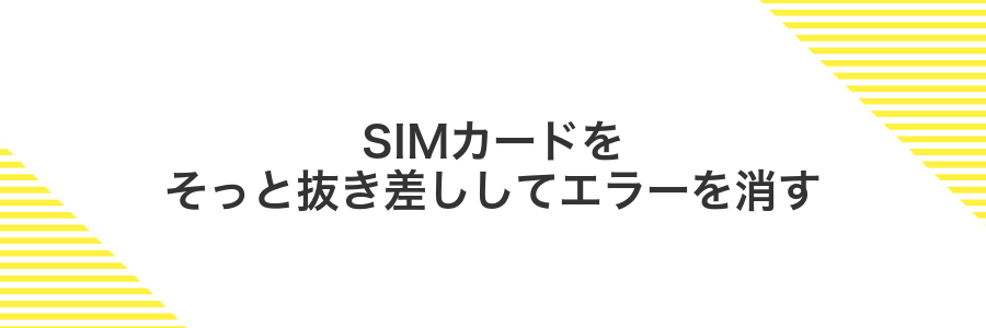SIMカードをそっと抜き差ししてエラーを消す