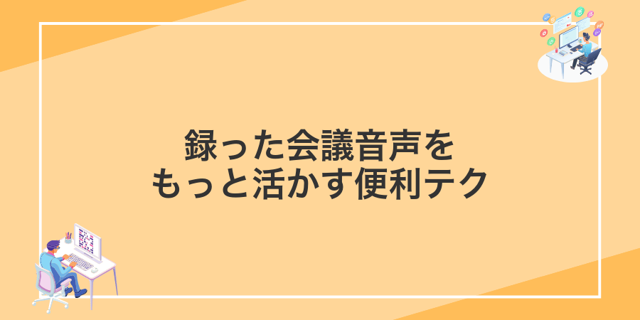 録った会議音声をもっと活かす便利テク